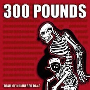 300 Pounds - Trail of Numbered Days