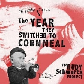 THE RUDY SCHWARTZ PROJECT - The Year They Switched To Cornmeal